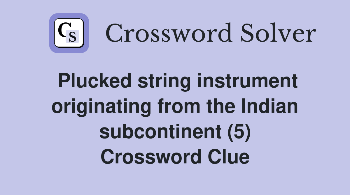 Plucked string instrument originating from the Indian subcontinent (5) Crossword Clue Answers